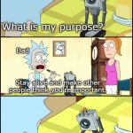 What is my purpose | Me; What is my purpose? Dad; Stay alive and make other people think you're important. Oh my god my life is pointless. | image tagged in rick and morty butter | made w/ Imgflip meme maker