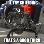 Droideka | I'LL TRY SHIELDING; THAT'S A GOOD TRICK | image tagged in droideka | made w/ Imgflip meme maker