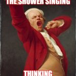 When you in the shower thinking you isa pro | WHEN YOU IN THE SHOWER SINGING; THINKING YOU ISA PRO | image tagged in me singing in the shower | made w/ Imgflip meme maker