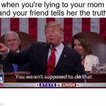 you werent supposed to do that | when you're lying to your mom and your friend tells her the truth | image tagged in you werent supposed to do that,funny,memes,lying,mom,friend | made w/ Imgflip meme maker
