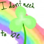 I don’t need- to be-