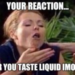 Some medicines should NOT be available in a liquid form. | YOUR REACTION... AFTER YOU TASTE LIQUID IMODIUM | image tagged in about to puke,medicine,liquid | made w/ Imgflip meme maker