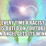 Angel wings heart | EVERY TIME A RACIST IS OUTED ON YOUTUBE; AN ANGEL GETS ITS WINGS | image tagged in angel wings heart | made w/ Imgflip meme maker