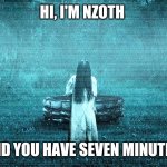 YouSendIt-Samara | HI, I'M NZOTH; AND YOU HAVE SEVEN MINUTES. | image tagged in yousendit-samara | made w/ Imgflip meme maker