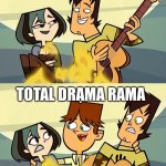 Total Drama | TOATAL DRAMA; TOTAL DRAMA RAMA | image tagged in total drama,total drama rama | made w/ Imgflip meme maker