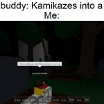 Yeah | My buddy: Kamikazes into a car

Me: | image tagged in that's why you don't kamekaze into a car | made w/ Imgflip meme maker