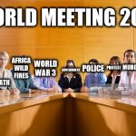 2020 rewind | WORLD MEETING 2020; POLLUTION; MURDER; PROTEST; AFRICA WILD FIRES; WORLD WAR 3; POLICE; DEATH; CORONA VIRUS; GOVERNMENT | image tagged in very important buisness meeting,sad,reality,death,2020 | made w/ Imgflip meme maker