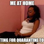 I'm not patient, sadly | ME AT HOME; WAITING FOR QUARANTINE TO END | image tagged in waiting meme,humor | made w/ Imgflip meme maker