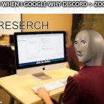 Meme Man Reserch | ME WHEN I GOOGLE WHY DISCORD > ZOOM | image tagged in meme man reserch | made w/ Imgflip meme maker
