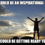 Inspirational  | THIS COULD BE AN INSPIRATIONAL QUOTE OR HE COULD BE GETTING READY TO JUMP | image tagged in inspirational | made w/ Imgflip meme maker