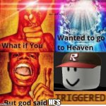 What if you wanted to go to heaven | HE'S | image tagged in what if you wanted to go to heaven | made w/ Imgflip meme maker