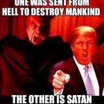 Donald Trump and Satan | ONE WAS SENT FROM HELL TO DESTROY MANKIND; THE OTHER IS SATAN | image tagged in donald trump and satan | made w/ Imgflip meme maker