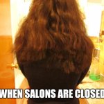 Haircut fail | WHEN SALONS ARE CLOSED | image tagged in quarantine haircut,fail,hair,idk | made w/ Imgflip meme maker