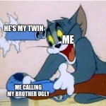 Tom and Jerry | HE'S MY TWIN; ME; ME CALLING MY BROTHER UGLY | image tagged in tom and jerry,twins,funny memes,backfired,memes,oh wow are you actually reading these tags | made w/ Imgflip meme maker
