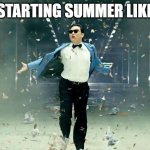 summer psy | STARTING SUMMER LIKE | image tagged in gangnam style | made w/ Imgflip meme maker