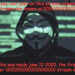 Anonymous | you cant post on this stream nicked hacked stream also known as 00101010001010010001; this was made june 12 2020, the first days after 00101010001010010001 stream was made | image tagged in anonymous | made w/ Imgflip meme maker
