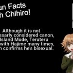 Bet you didn't know that - vol. 2 | Although it is not necessarly considered canon, in Island Mode, Teruteru flirts with Hajime many times, which confirms he's bisexual. | image tagged in fun facts with chihiro,teruteru,danganronpa,bisexual | made w/ Imgflip meme maker