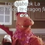 The La Choy Dragon | I quick cook La Choy food in dragon fire! | image tagged in the la choy dragon | made w/ Imgflip meme maker