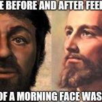 clean face | THE BEFORE AND AFTER FEELING; OF A MORNING FACE WASH | image tagged in wash face | made w/ Imgflip meme maker