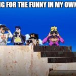 Looking for funny | LOOKING FOR THE FUNNY IN MY OWN MEME | image tagged in jojos looking for something | made w/ Imgflip meme maker