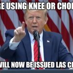 Give police las chanclas! | NO MORE USING KNEE OR CHOKE HOLD; POLICE WILL NOW BE ISSUED LAS CHANCLAS | image tagged in trump press conference,chanclas,knee | made w/ Imgflip meme maker