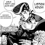 Don’t we all hate those kind of jojo fans? | SKIP PARTS AND NEVER MAKE. JOJO. REFERENCES | image tagged in listen koichi | made w/ Imgflip meme maker
