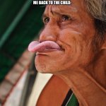 Tongue Out | CHILD: STICKS TONGUE OUT AT ME; ME BACK TO THE CHILD: | image tagged in tongue out,lol,memes,funny | made w/ Imgflip meme maker