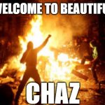 chaz | CHAZ; WELCOME TO BEAUTIFUL | image tagged in anarchy riot | made w/ Imgflip meme maker