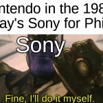 Bad Choice Nintendo... Bad Choice | Nintendo in the 1988: Betray's Sony for Phillips; Sony; Fine, I'll do it myself. | image tagged in fine i'll do it myself,funny memes,thanos,playstation | made w/ Imgflip meme maker