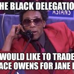 The Black Delegation | THE BLACK DELEGATION; WOULD LIKE TO TRADE CANDACE OWENS FOR JANE ELLIOT | image tagged in the black delegation | made w/ Imgflip meme maker