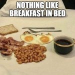 Spoilt | NOTHING LIKE
BREAKFAST IN BED | image tagged in breakfast | made w/ Imgflip meme maker