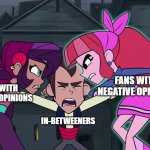 Team Arguments | FANS WITH NEGATIVE OPINIONS; FANS WITH POSITIVE OPINIONS; IN-BETWEENERS | image tagged in team arguments | made w/ Imgflip meme maker