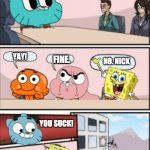 i am not proud of this lol | LETS MAKE A CARTOON NETWORK EPISODE! YAY! FINE. NO. NICK; YOU SUCK! WHOOOOOOOO LIV- | image tagged in gumball meeting suggestion | made w/ Imgflip meme maker
