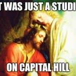 Christ in the garden | IT WAS JUST A STUDIO; ON CAPITAL HILL | image tagged in christ in the garden | made w/ Imgflip meme maker