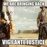 Your move cowboy | WE ARE BRINGING BACK; VIGILANTE JUSTICE | image tagged in cowboy gun showdown | made w/ Imgflip meme maker