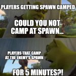 When players camp | PLAYERS GETTING SPAWN CAMPED; COULD YOU NOT CAMP AT SPAWN... PLAYERS THAT CAMP AT THE ENEMY'S SPAWN; FOR 5 MINUTES?! | image tagged in shrek donkey 5 minutes silence | made w/ Imgflip meme maker