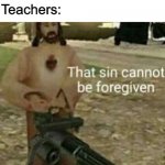 T H O T | Girl: *Shows 0.001 inch of shoulder*; Teachers: | image tagged in that sin cannot be forgiven,memes,funny,school,jesus | made w/ Imgflip meme maker
