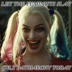 Cult Patriarchy is Closet Gay | LET THE FEMINISTS SLAY; CULT PATRIARCHY TODAY | image tagged in we live in a patriarchy | made w/ Imgflip meme maker