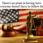 Laws No Point In Having Them If Everyone Doesn't Have To Follow meme