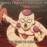 Frieza's so rude... | WHEN WILL FRIEZA EVER REALIZE THAT... IT'S RUDE TO POINT!? | image tagged in frieza pointing at paragus | made w/ Imgflip meme maker