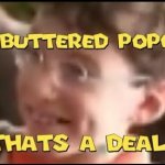 hot buttered popcorn thats a deal! meme