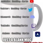 Well it was blank before i put all the texts on it | Youtube: CoolGuy Mario; Twitter: CoolGuy Mario; Discord: CoolGuy Mario; Twitch: CoolGuyMario; Amino: CoolGuy Mario; JUST A BLANK MUG; Created by CoolGuy Mario | image tagged in blank mug | made w/ Imgflip meme maker