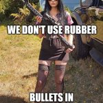 We Don't Use Rubber Bullets In The Country | WE DON'T USE RUBBER; BULLETS IN THE COUNTRY | image tagged in country woman | made w/ Imgflip meme maker