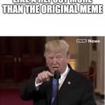 Research Your Meme | ME WHEN PEOPLE LIKE A REPOST MORE THAN THE ORIGINAL MEME | image tagged in you are the enemy of the people | made w/ Imgflip meme maker