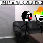i wish the pandemic ends | WHEN QUARANTINE IS OVER ON THE NEWS | image tagged in coronavirus,pandemic,quarantine,memes | made w/ Imgflip meme maker