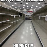 Toilet Paper Empty Shelves | WALKING INTO MY SUPPLY ROOM ON MONDAY; HOPING I'M STILL IN BED DREAMING | image tagged in empty room | made w/ Imgflip meme maker