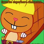 Happy Handy (HTF) | When you know you have a favorite superhero character.. And you love cartoons and Anime! | image tagged in happy handy htf,happy tree friends,memes,anime,cartoons,superheroes | made w/ Imgflip meme maker