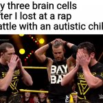 Undisputed era disappointed | My three brain cells after I lost at a rap battle with an autistic child | image tagged in undisputed era disappointed,brain,rap battle,autism,memes | made w/ Imgflip meme maker