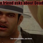 I've covered wars, you know. | When yo friend asks about Dead Rising: | image tagged in i've covered wars you know | made w/ Imgflip meme maker