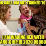 vaccine kid | IT'S TOO BAD I  AM NOT TRAINED TO KNOW; I AM WAXING HER WITH NANO-CHIP ID 2020 060606 | image tagged in vaccine kid | made w/ Imgflip meme maker